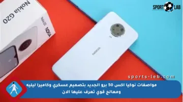 مواصفات نوكيا إكس 50 برو الجديد بتصميم عسكري وكاميرا ليلية ومعالج قوي تعرف عليها الآن